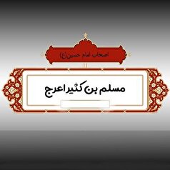 «مسلم بن کثیراعرج» نامی که در زمره نخستین شهدای عاشورا ثبت شد